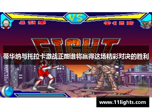 蒂华纳与托拉卡激战正酣谁将赢得这场精彩对决的胜利
