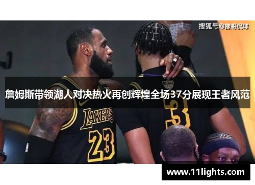 詹姆斯带领湖人对决热火再创辉煌全场37分展现王者风范